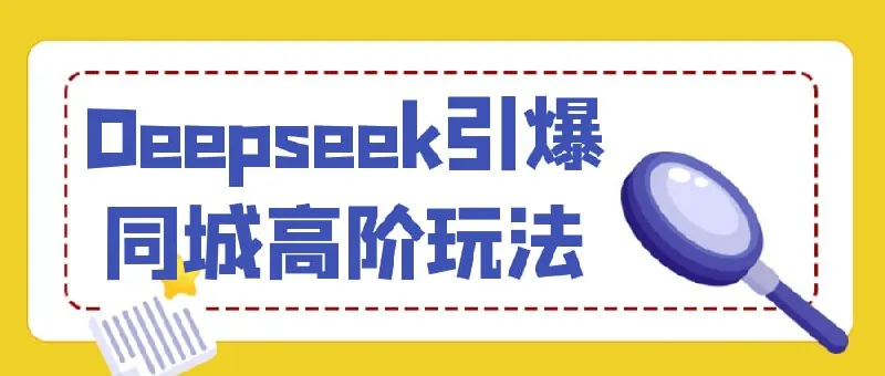 Deepseek引爆同城高阶玩法 赛道运营
